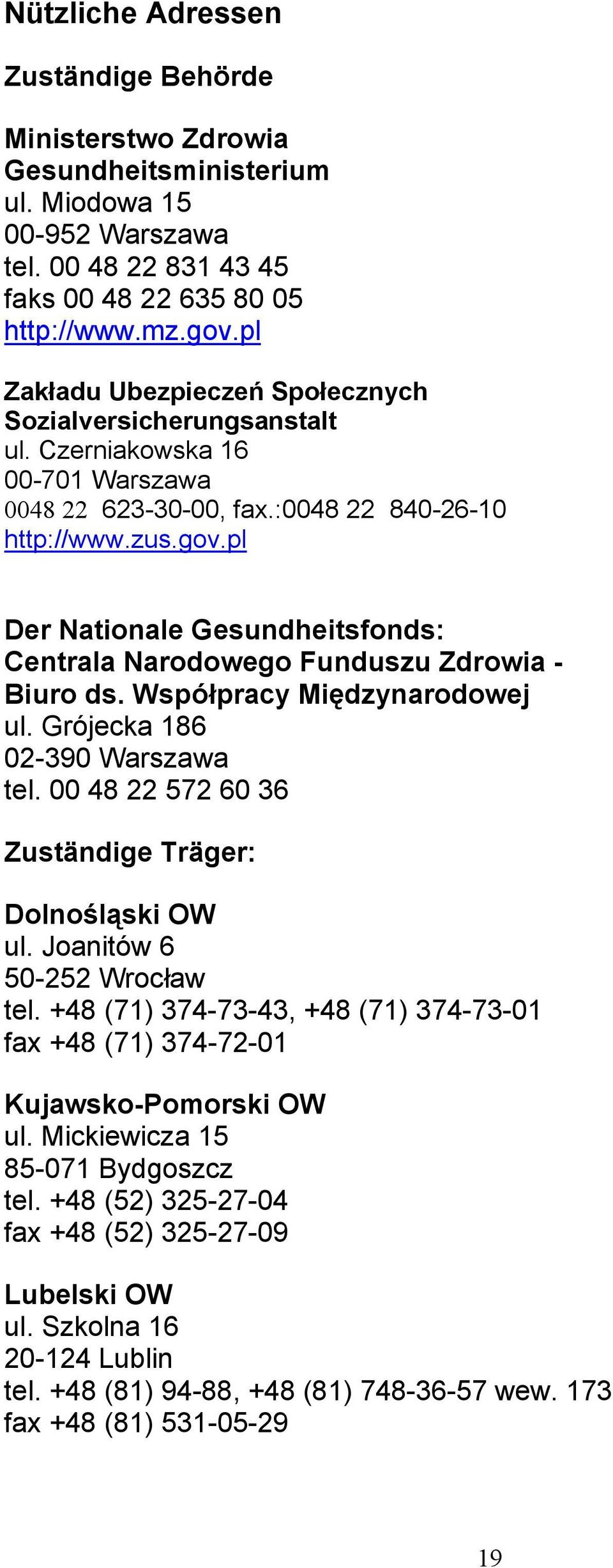 pl Der Nationale Gesundheitsfonds: Centrala Narodowego Funduszu Zdrowia - Biuro ds. Współpracy Międzynarodowej ul. Grójecka 186 02-390 Warszawa tel.