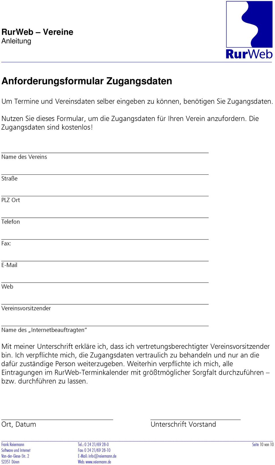 Name des Vereins Straße PLZ Ort Telefon Fax: E-Mail Web Vereinsvorsitzender Name des Internetbeauftragten Mit meiner Unterschrift erkläre ich, dass ich vertretungsberechtigter