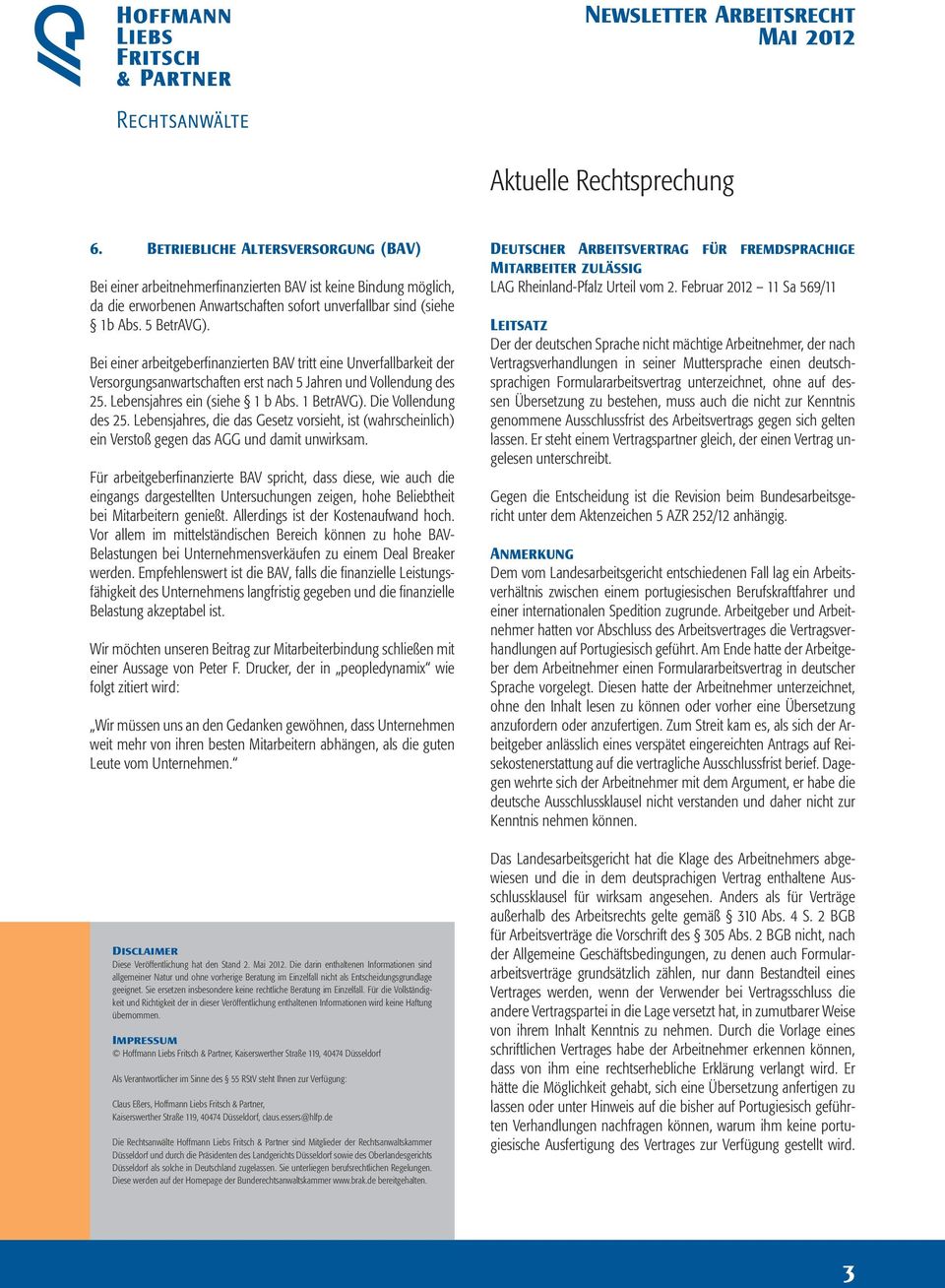 Bei einer arbeitgeberfinanzierten BAV tritt eine Unverfallbarkeit der Versorgungsanwartschaften erst nach 5 Jahren und Vollendung des 25. Lebensjahres ein (siehe 1 b Abs. 1 BetrAVG).