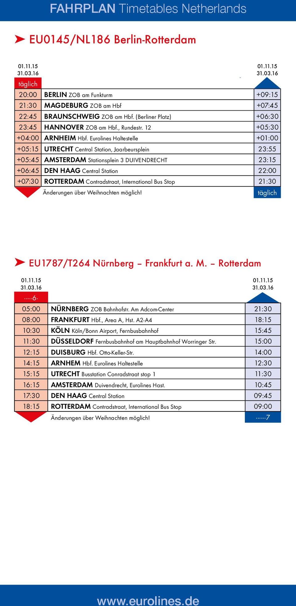 Eurolines Haltestelle +01:00 +05:15 utrecht Central Station, Jaarbeursplein 23:55 +05:45 AMSTERDAM Stationsplein 3 DUIVENDRECHT 23:15 +06:45 DEN HAAG Central Station 22:00 +07:30 rotterdam