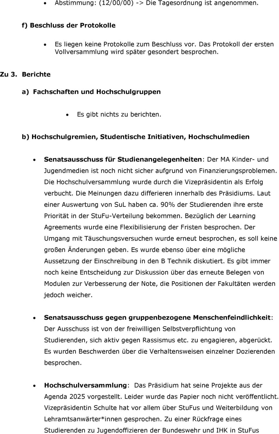 b) Hochschulgremien, Studentische Initiativen, Hochschulmedien Senatsausschuss für Studienangelegenheiten: Der MA Kinder- und Jugendmedien ist noch nicht sicher aufgrund von Finanzierungsproblemen.