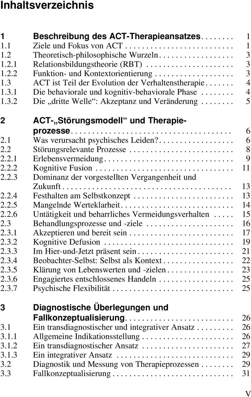 ....... 4 1.3.2 Die dritte Welle : Akzeptanz und Veränderung........ 5 2 ACT- Störungsmodell und Therapieprozesse...................................... 6 2.1 Was verursacht psychisches Leiden?.................. 6 2.2 Störungsrelevante Prozesse.