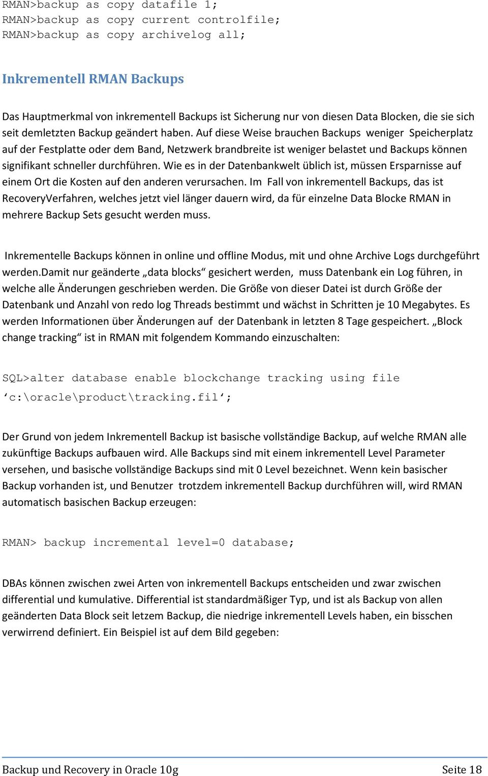 Auf diese Weise brauchen Backups weniger Speicherplatz auf der Festplatte oder dem Band, Netzwerk brandbreite ist weniger belastet und Backups können signifikant schneller durchführen.