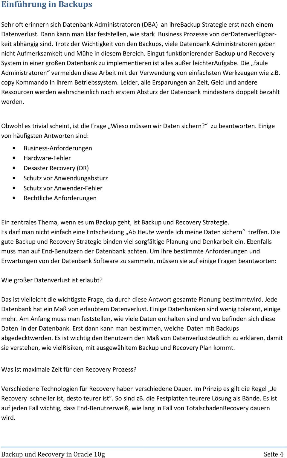 Trotz der Wichtigkeit von den Backups, viele Datenbank Administratoren geben nicht Aufmerksamkeit und Mühe in diesem Bereich.