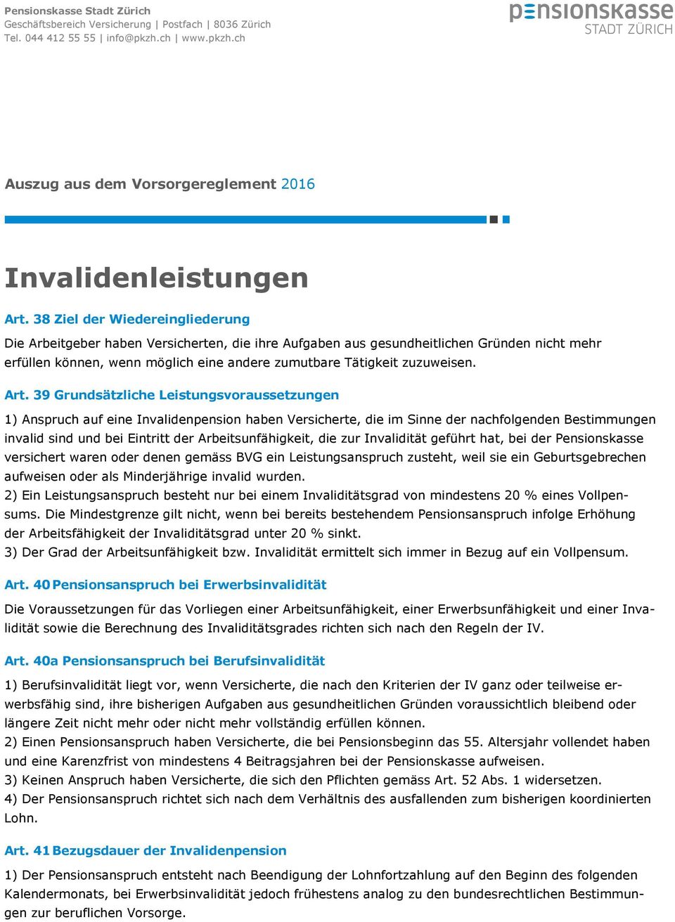 Art. 39 Grundsätzliche Leistungsvoraussetzungen 1) Anspruch auf eine Invalidenpension haben Versicherte, die im Sinne der nachfolgenden Bestimmungen invalid sind und bei Eintritt der