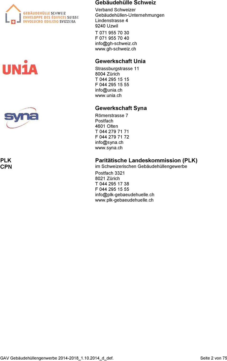 ch www.unia.ch Gewerkschaft Syna Römerstrasse 7 Postfach 4601 Olten T 044 279 71 71 F 044 279 71 72 info@syna.