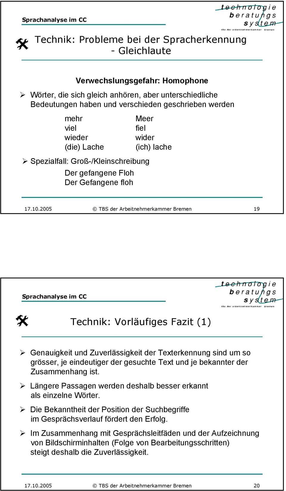 2005 TBS der Arbeitnehmerkammer Bremen 19 Technik: Vorläufiges Fazit (1) Genauigkeit und Zuverlässigkeit der Texterkennung sind um so grösser, je eindeutiger der gesuchte Text und je bekannter der