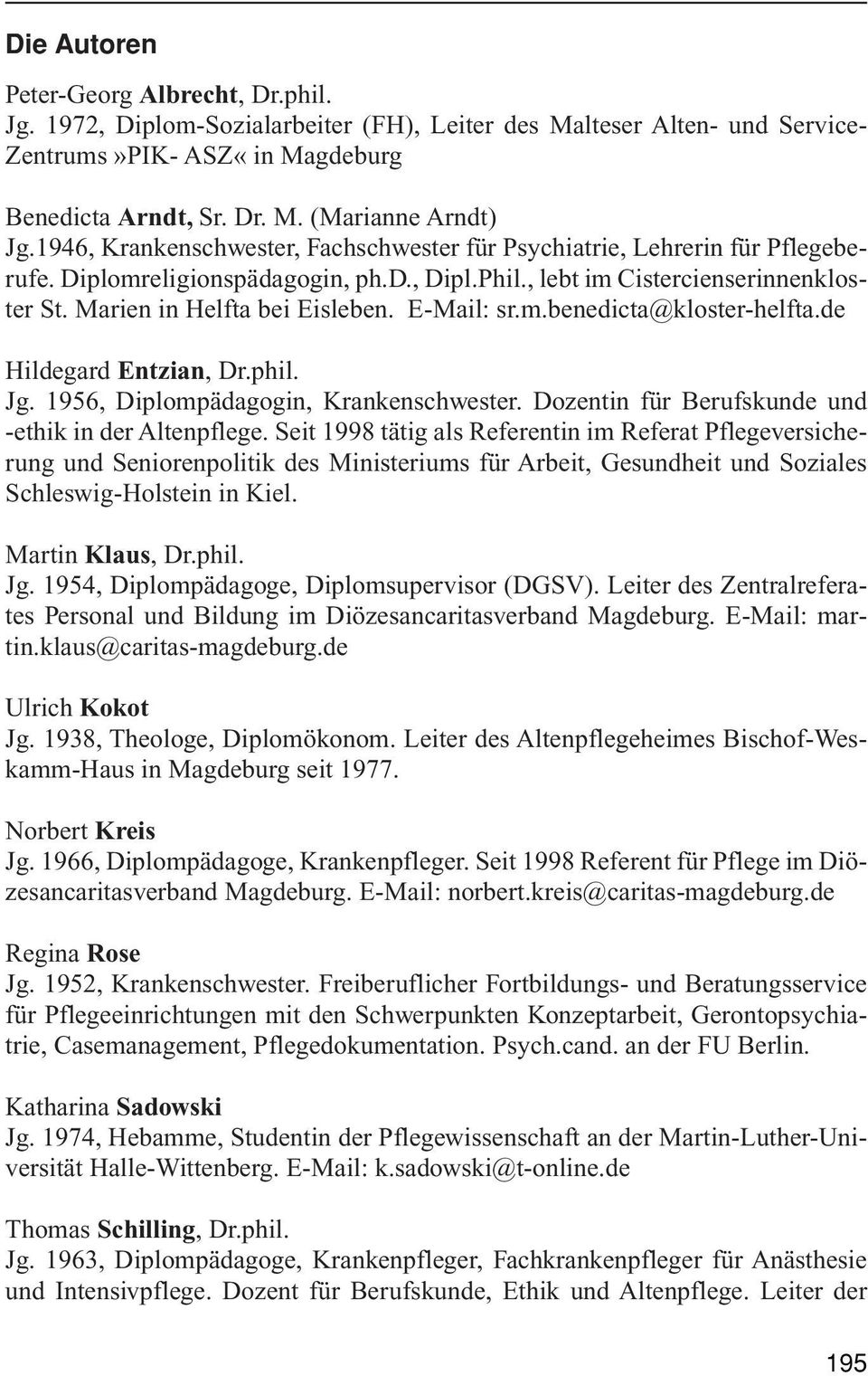 E-Mail: sr.m.benedicta@kloster-helfta.de Hildegard Entzian, Dr.phil. Jg. 1956, Diplompädagogin, Krankenschwester. Dozentin für Berufskunde und -ethik in der Altenpflege.