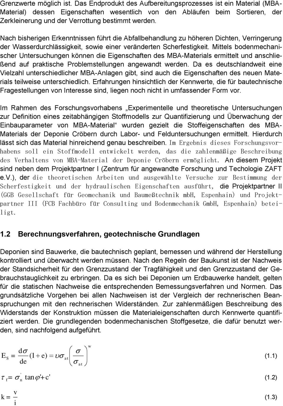 Nach bisherigen Erkenntnissen führt die Abfallbehandlung zu höheren Dichten, Verringerung der Wasserdurchlässigkeit, sowie einer veränderten Scherfestigkeit.