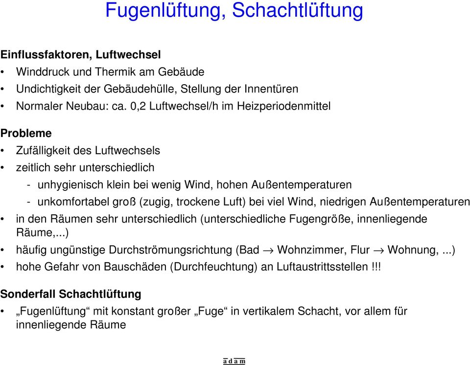 (zugig, trockene Luft) bei viel Wind, niedrigen Außentemperaturen in den Räumen sehr unterschiedlich (unterschiedliche Fugengröße, innenliegende Räume,.