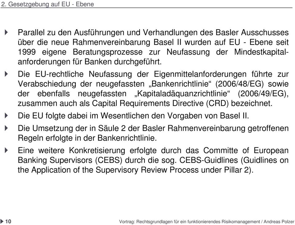 Die EU-rechtliche Neufassung der Eigenmittelanforderungen führte zur Verabschiedung der neugefassten Bankenrichtlinie (2006/48/EG) sowie der ebenfalls neugefassten Kapitaladäquanzrichtlinie