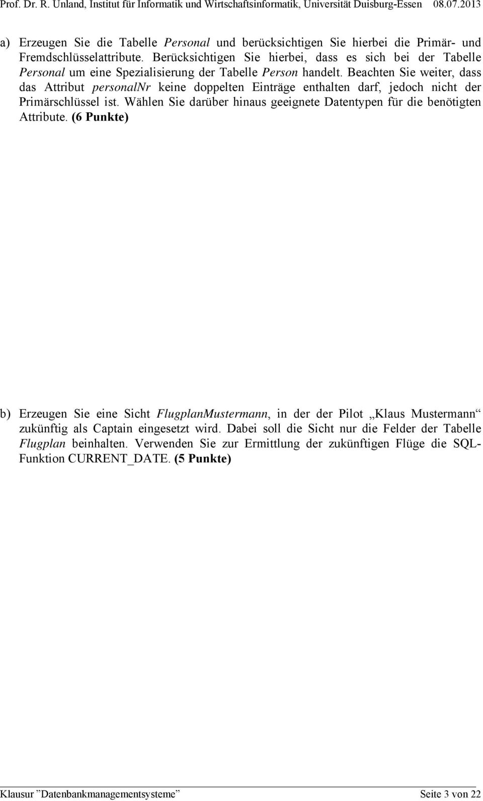 Beachten Sie weiter, dass das Attribut personalnr keine doppelten Einträge enthalten darf, jedoch nicht der Primärschlüssel ist.