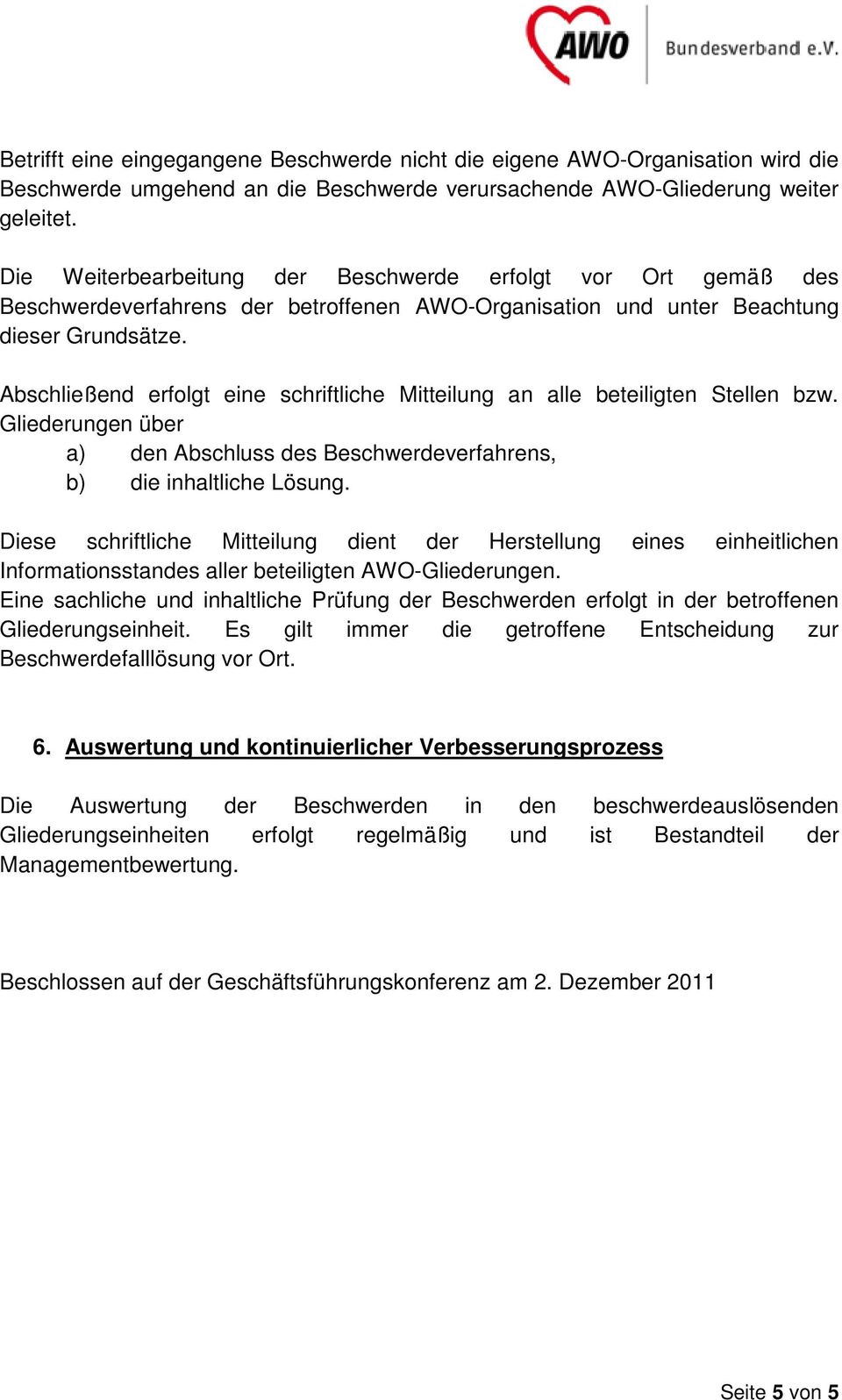 Abschließend erfolgt eine schriftliche Mitteilung an alle beteiligten Stellen bzw. Gliederungen über a) den Abschluss des Beschwerdeverfahrens, b) die inhaltliche Lösung.