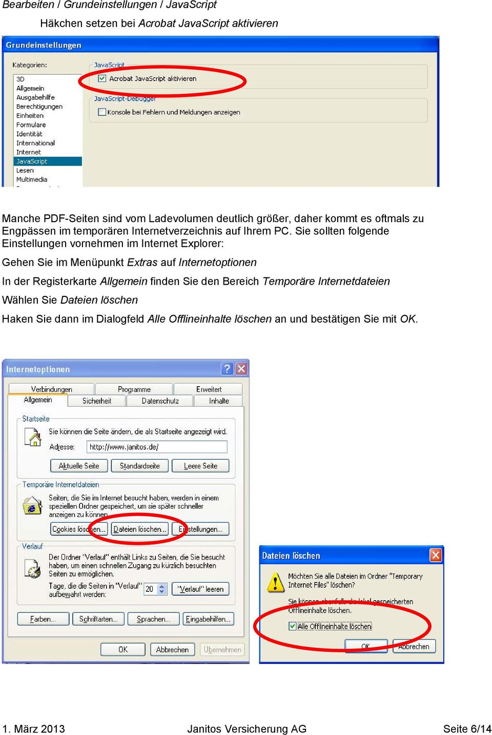 Sie sollten folgende Einstellungen vornehmen im Internet Explorer: Gehen Sie im Menüpunkt Extras auf Internetoptionen In der Registerkarte Allgemein