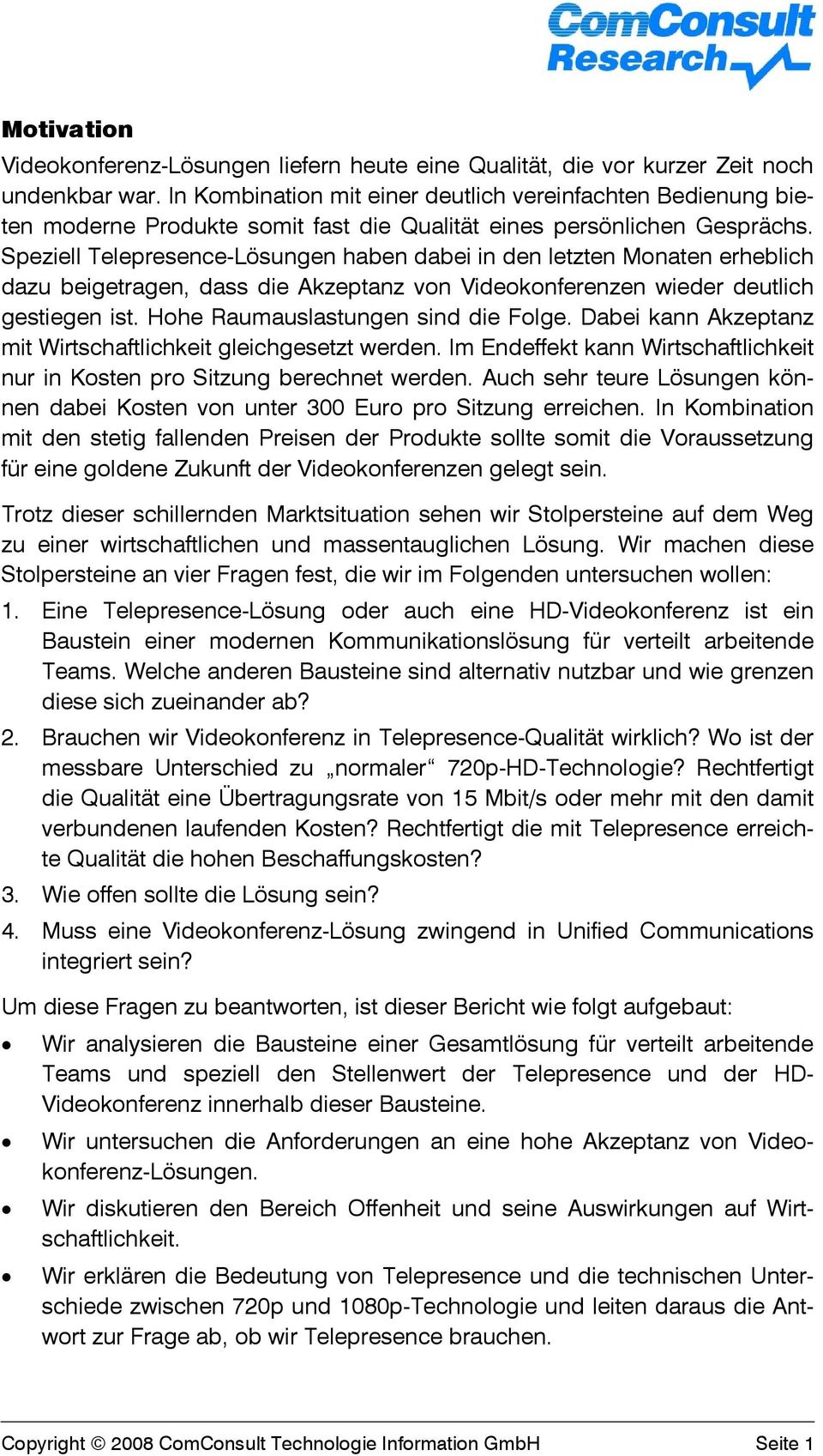 Speziell Telepresence-Lösungen haben dabei in den letzten Monaten erheblich dazu beigetragen, dass die Akzeptanz von Videokonferenzen wieder deutlich gestiegen ist.