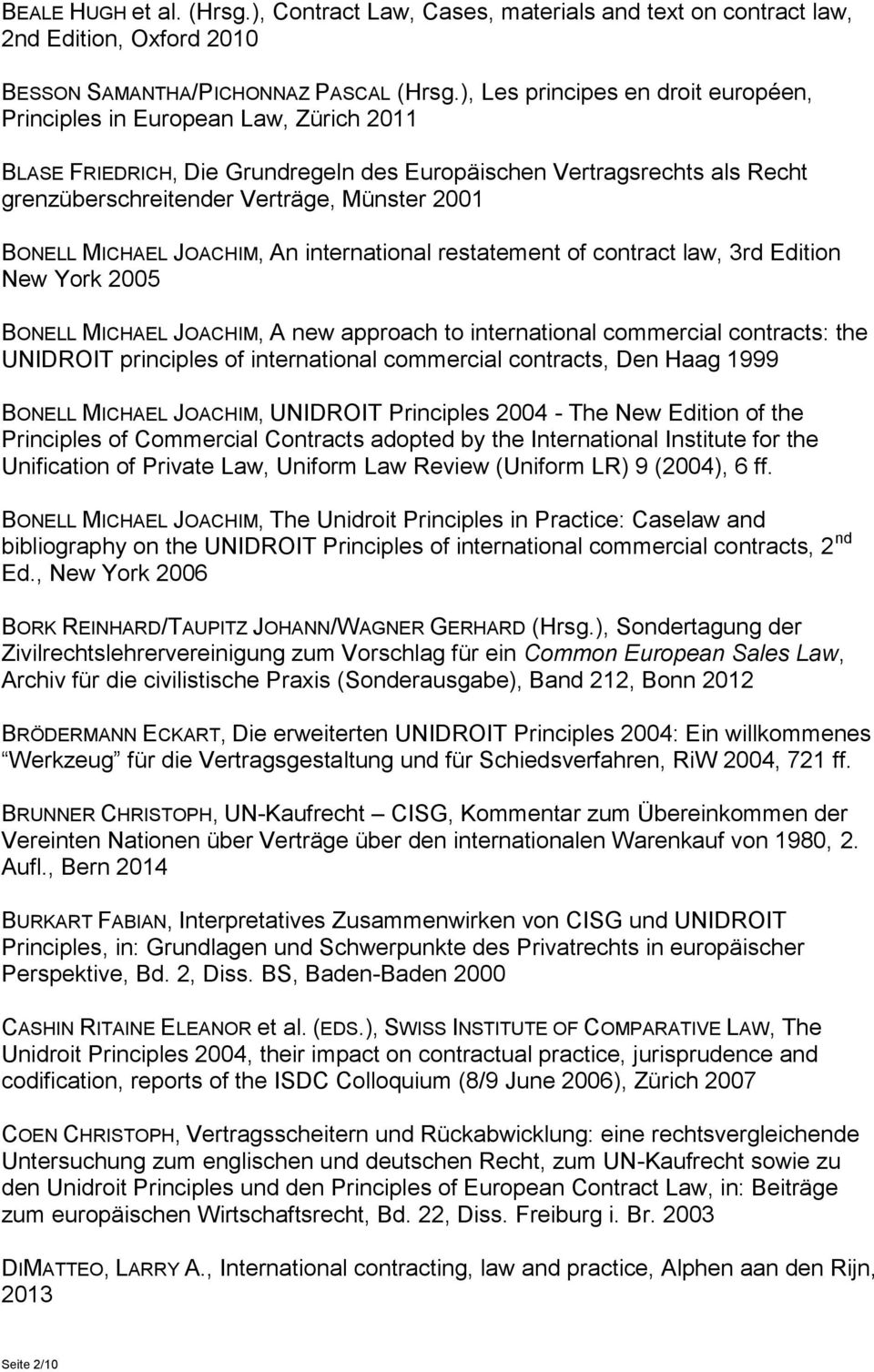 BONELL MICHAEL JOACHIM, An international restatement of contract law, 3rd Edition New York 2005 BONELL MICHAEL JOACHIM, A new approach to international commercial contracts: the UNIDROIT principles