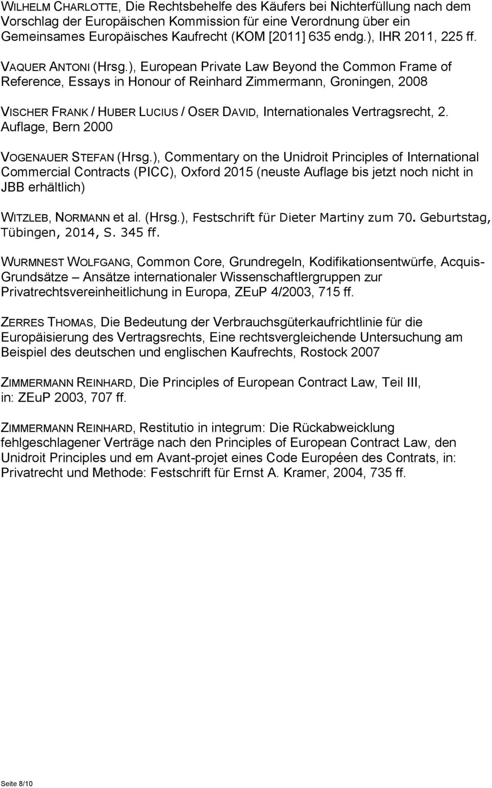 ), European Private Law Beyond the Common Frame of Reference, Essays in Honour of Reinhard Zimmermann, Groningen, 2008 VISCHER FRANK / HUBER LUCIUS / OSER DAVID, Internationales Vertragsrecht, 2.