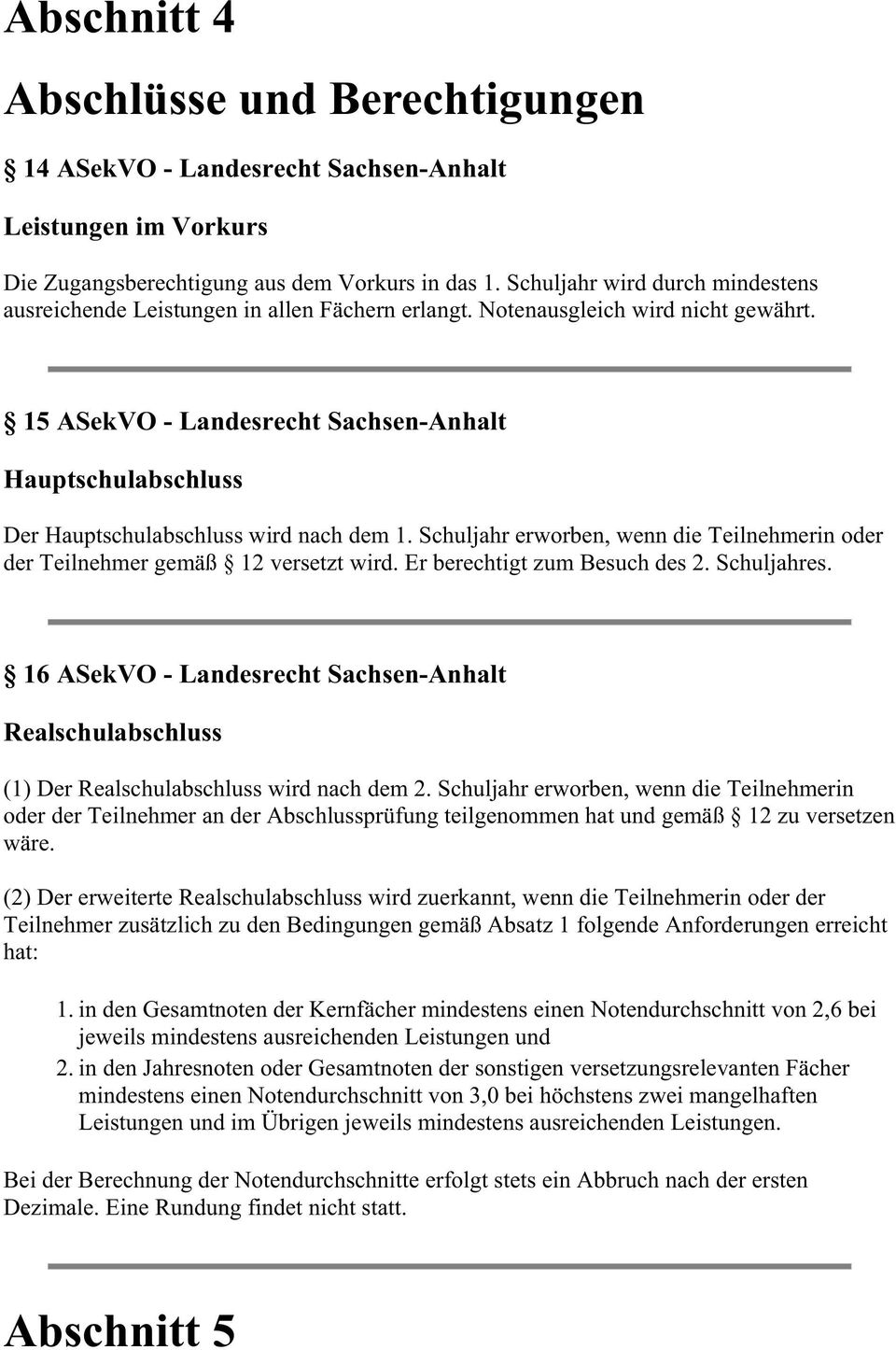15 ASekVO - Landesrecht Sachsen-Anhalt Hauptschulabschluss Der Hauptschulabschluss wird nach dem 1. Schuljahr erworben, wenn die Teilnehmerin oder der Teilnehmer gemäß 12 versetzt wird.