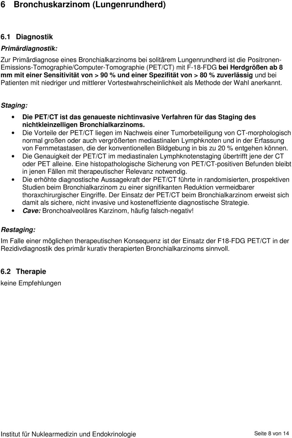 Herdgrößen ab 8 mm mit einer Sensitivität von > 90 % und einer Spezifität von > 80 % zuverlässig und bei Patienten mit niedriger und mittlerer Vortestwahrscheinlichkeit als Methode der Wahl anerkannt.