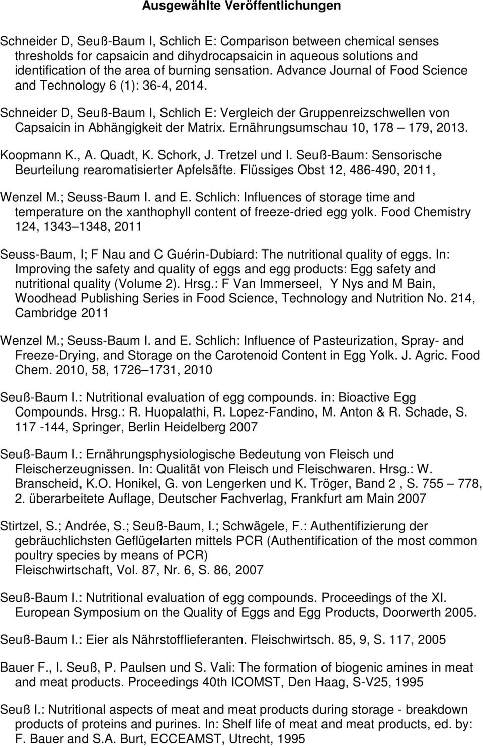 Schneider D, Seuß-Baum I, Schlich E: Vergleich der Gruppenreizschwellen von Capsaicin in Abhängigkeit der Matrix. Ernährungsumschau 10, 178 179, 2013. Koopmann K., A. Quadt, K. Schork, J.