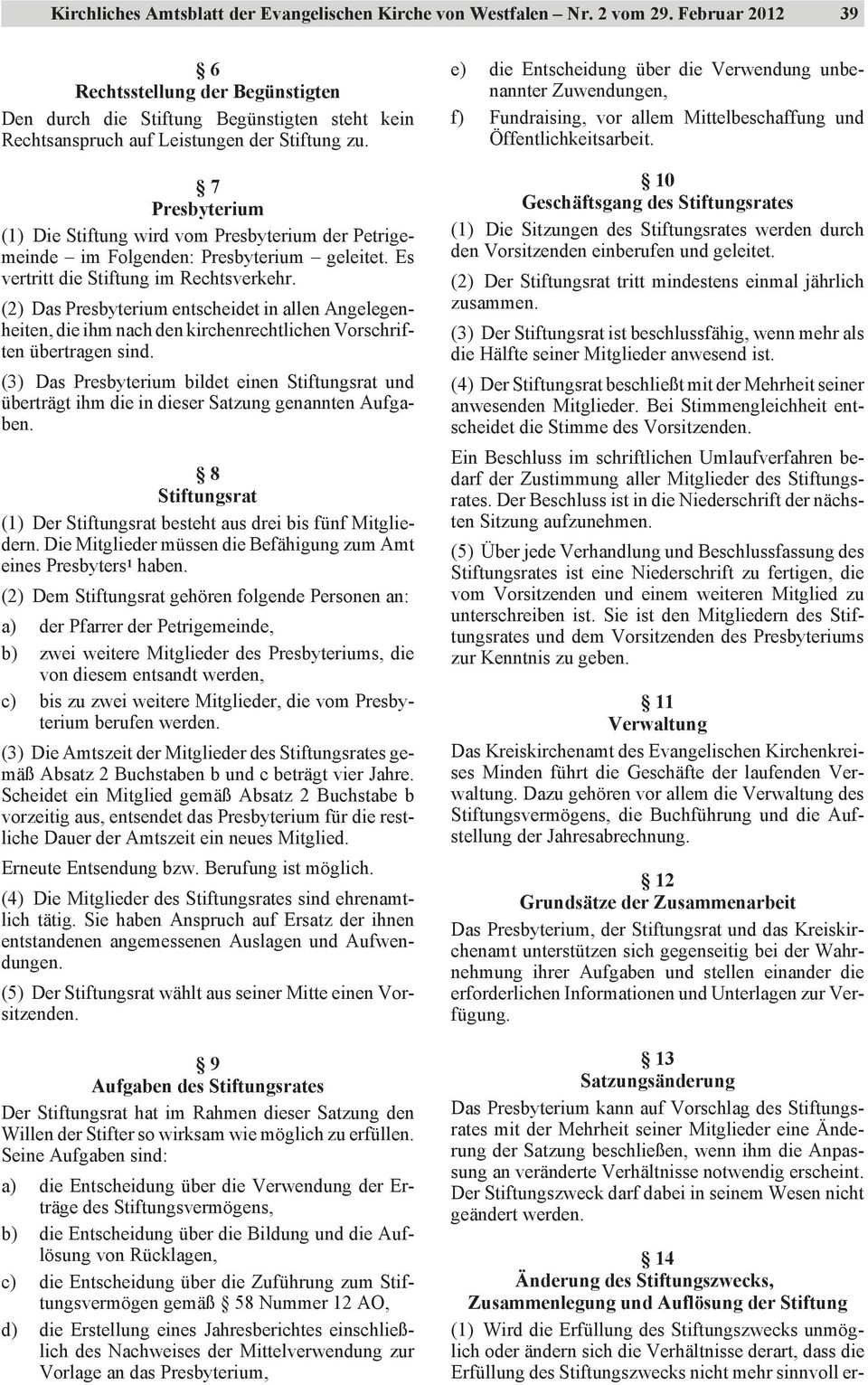 7 Presbyterium (1) Die Stiftung wird vom Presbyterium der Petrigemeinde im Folgenden: Presbyterium geleitet. Es vertritt die Stiftung im Rechtsverkehr.