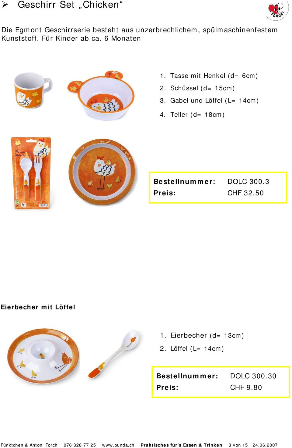 Teller (d= 18cm) DOLC 300.3 Preis: CHF 32.50 Eierbecher mit Löffel 1. Eierbecher (d= 13cm) 2.