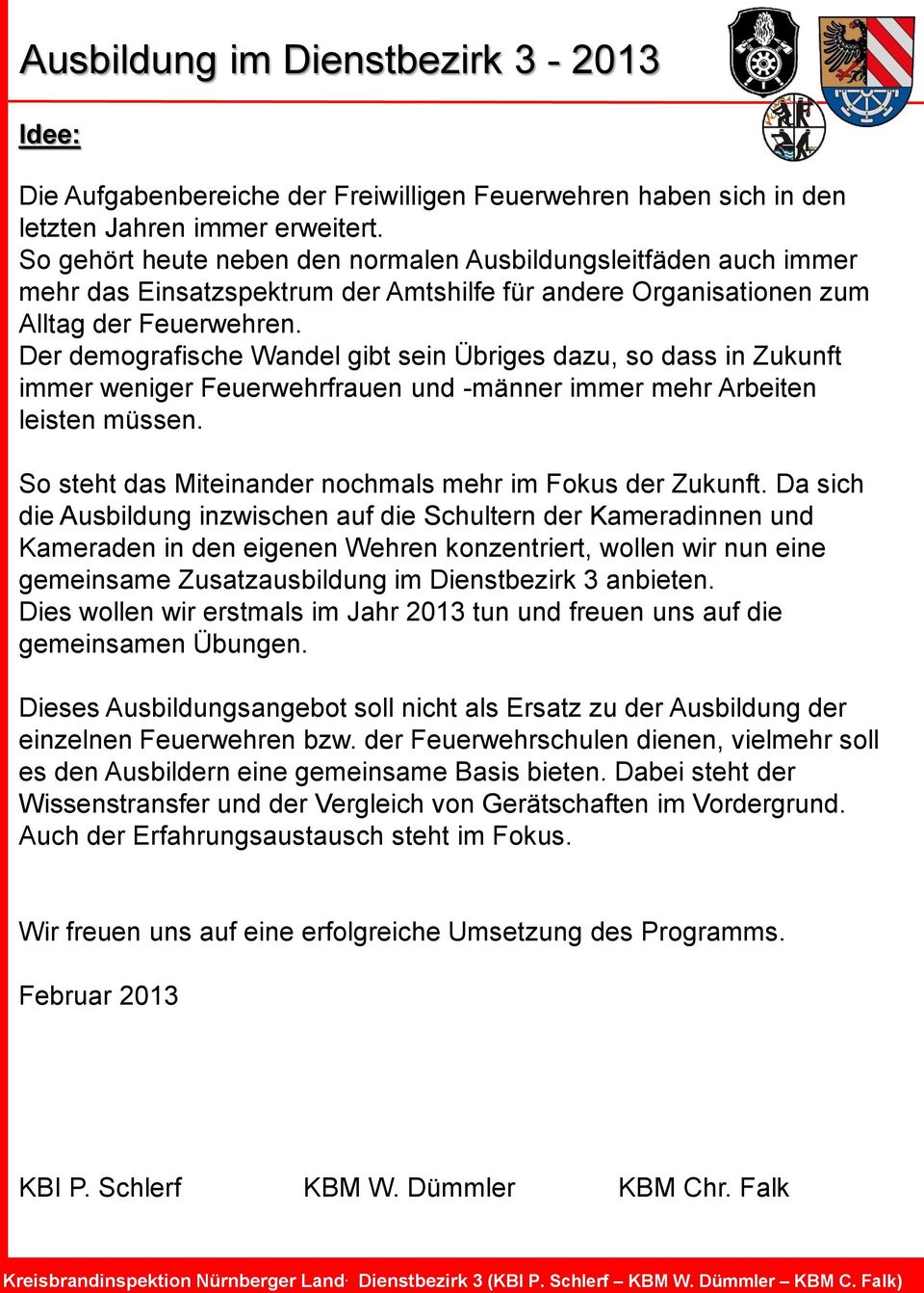 Der demografische Wandel gibt sein Übriges dazu, so dass in Zukunft immer weniger Feuerwehrfrauen und -männer immer mehr Arbeiten leisten müssen.