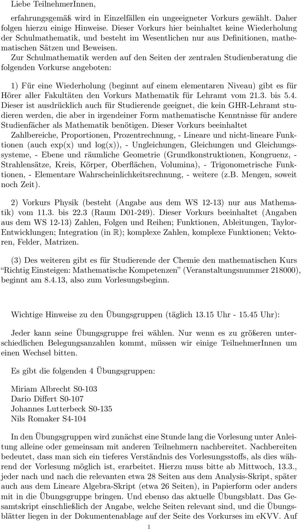 Zur Schulmathematik werden auf den Seiten der zentralen Studienberatung die folgenden Vorkurse angeboten: 1) Für eine Wiederholung (beginnt auf einem elementaren Niveau) gibt es für Hörer aller