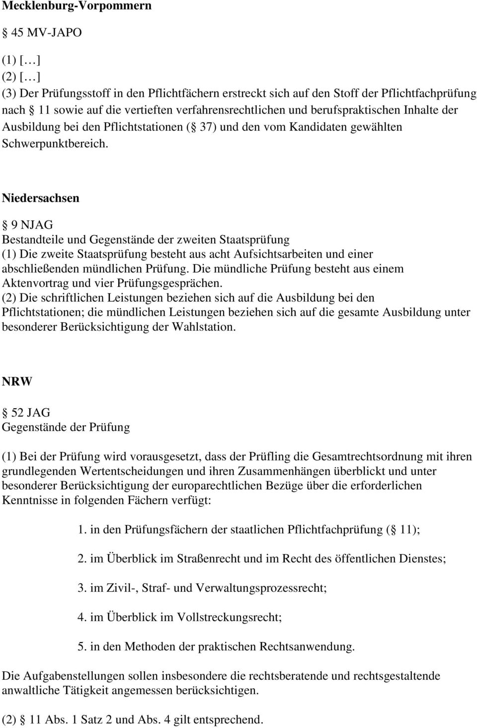 Niedersachsen 9 NJAG Bestandteile und Gegenstände der zweiten Staatsprüfung (1) Die zweite Staatsprüfung besteht aus acht Aufsichtsarbeiten und einer abschließenden mündlichen Prüfung.