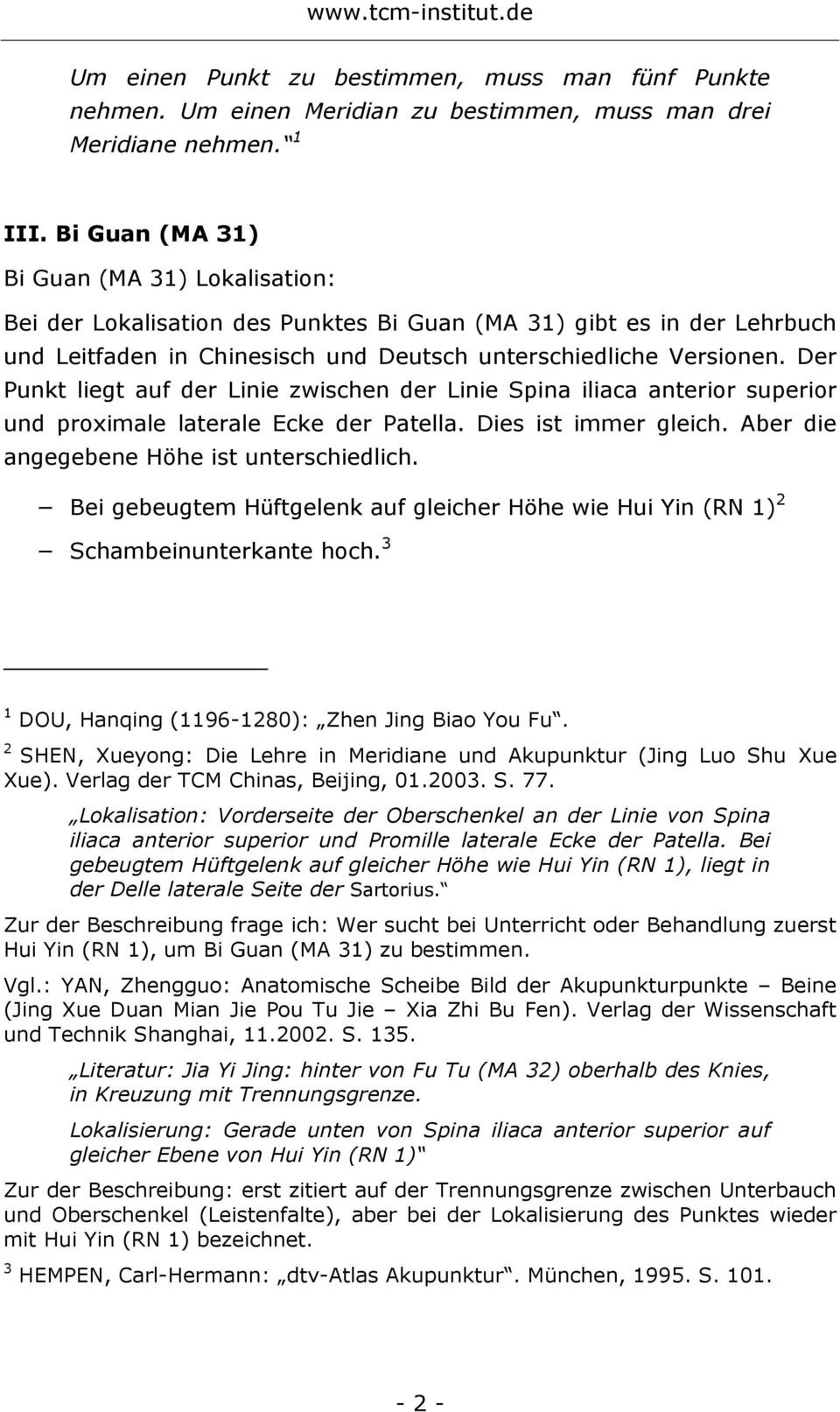 Der Punkt liegt auf der Linie zwischen der Linie Spina iliaca anterior superior und proximale laterale Ecke der Patella. Dies ist immer gleich. Aber die angegebene Höhe ist unterschiedlich.