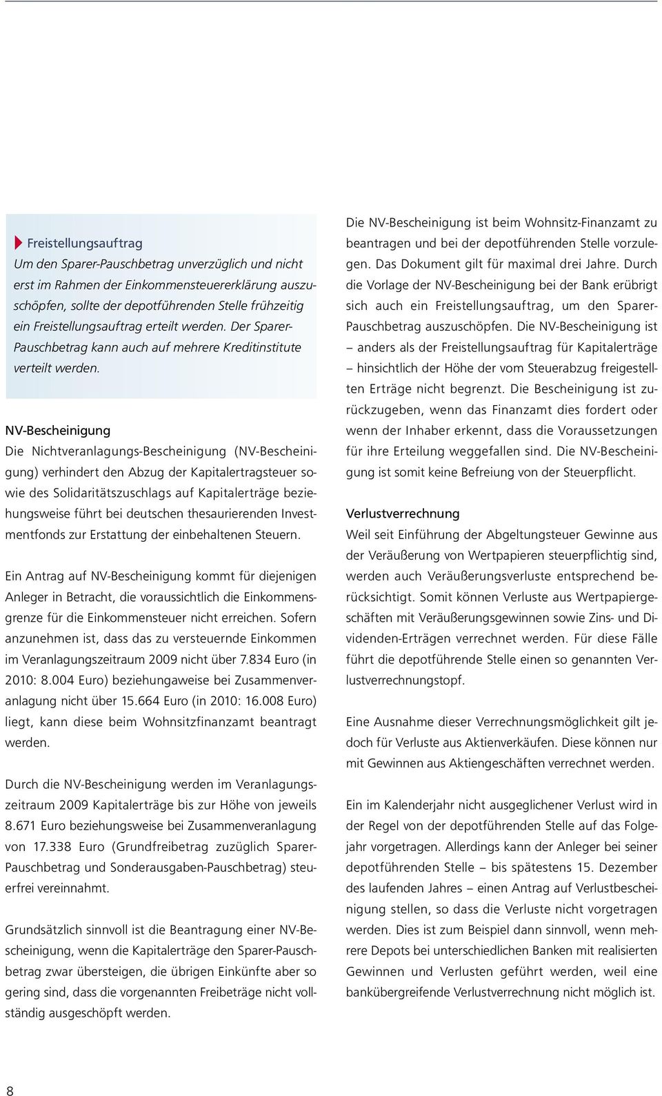 NV-Bescheinigung Die Nichtveranlagungs-Bescheinigung (NV-Bescheinigung) verhindert den Abzug der Kapitalertragsteuer sowie des Solidaritätszuschlags auf Kapitalerträge beziehungsweise führt bei