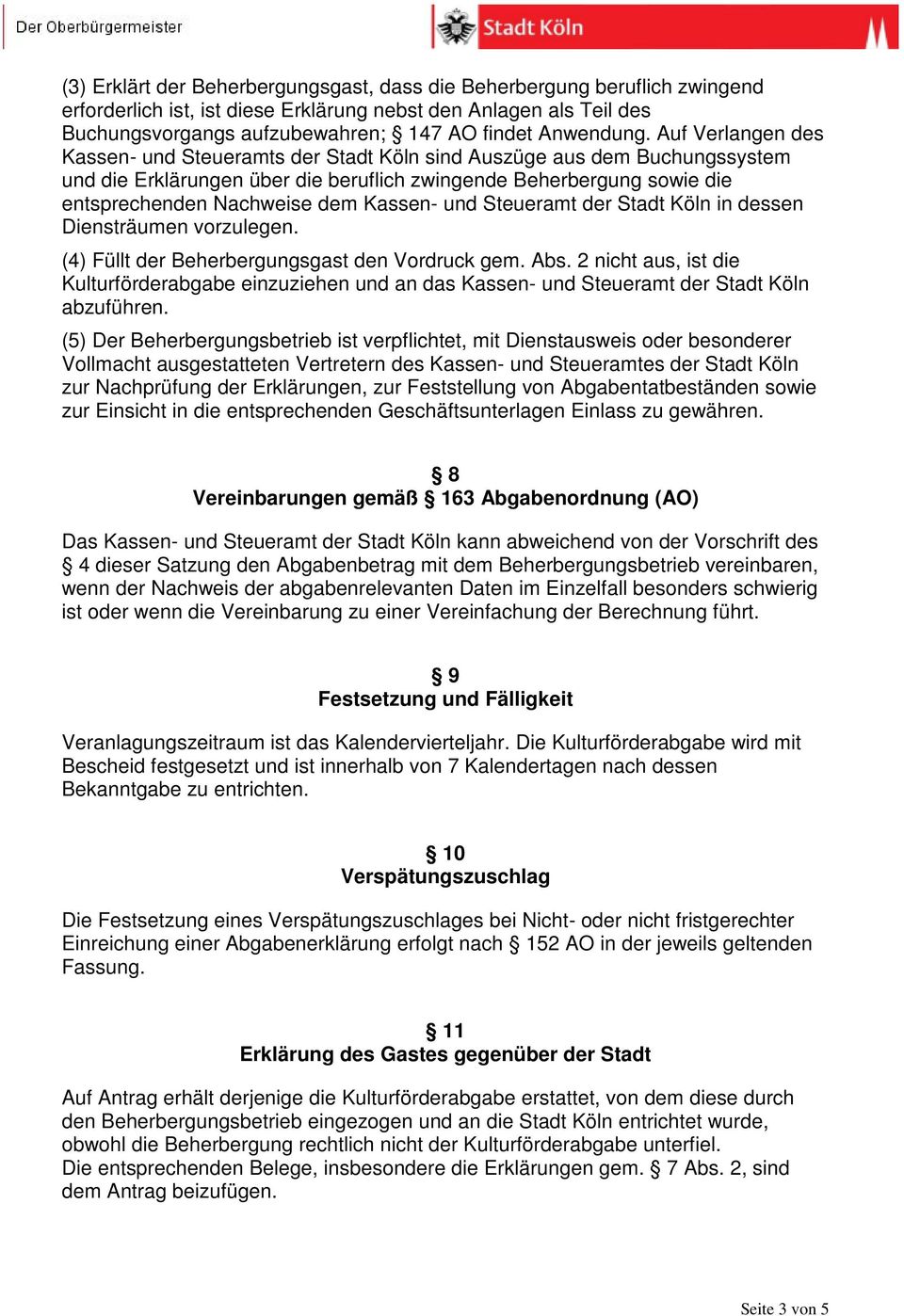 Auf Verlangen des Kassen- und Steueramts der Stadt Köln sind Auszüge aus dem Buchungssystem und die Erklärungen über die beruflich zwingende Beherbergung sowie die entsprechenden Nachweise dem