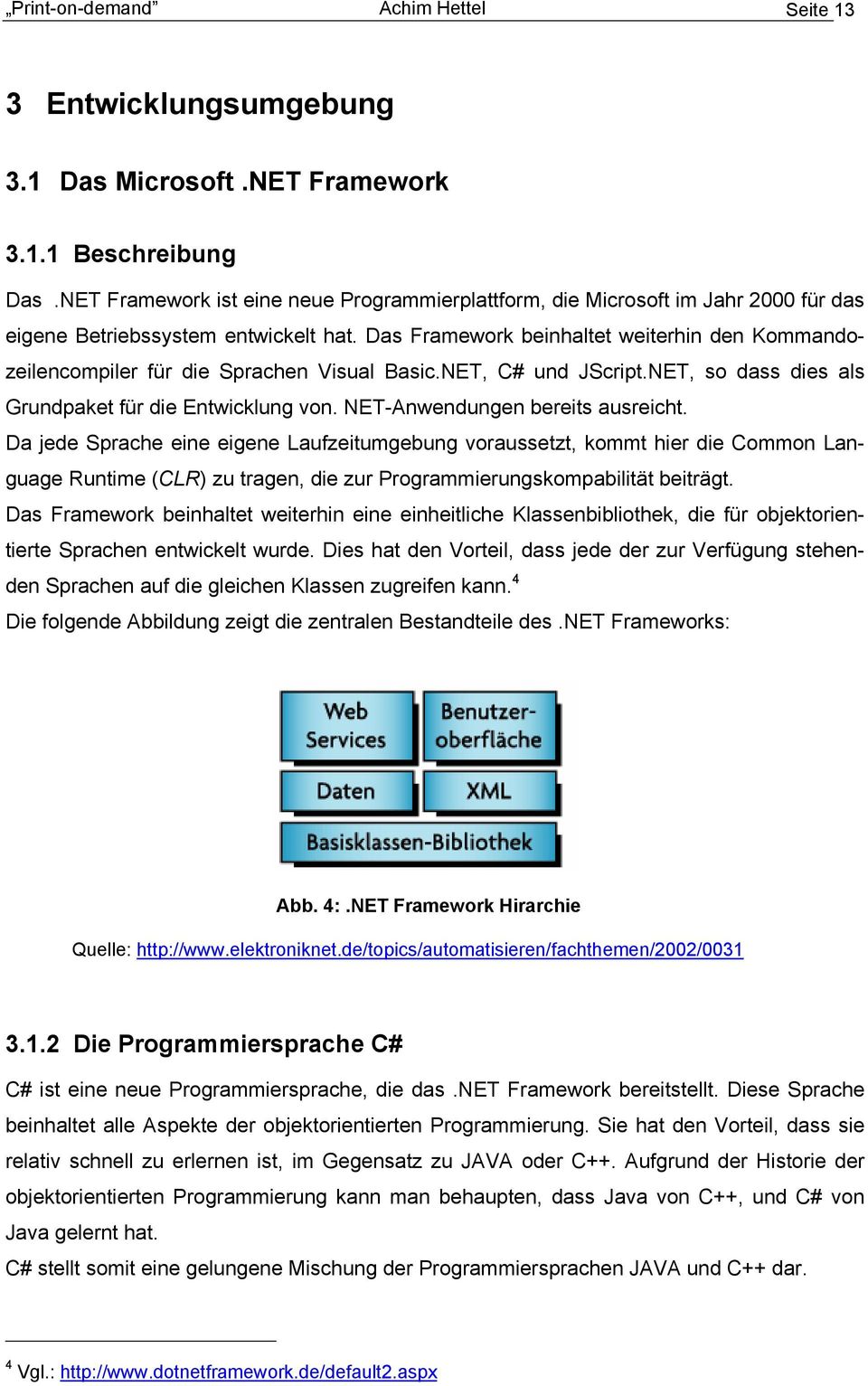 Das Framework beinhaltet weiterhin den Kommandozeilencompiler für die Sprachen Visual Basic.NET, C# und JScript.NET, so dass dies als Grundpaket für die Entwicklung von.