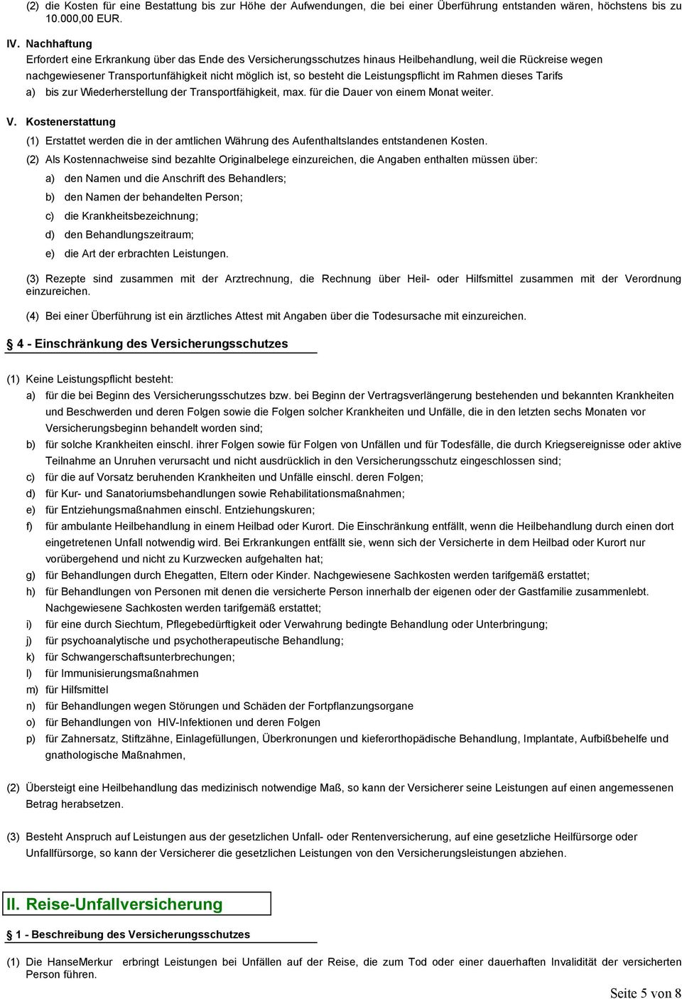 Leistungspflicht im Rahmen dieses Tarifs a) bis zur Wiederherstellung der Transportfähigkeit, max. für die Dauer von einem Monat weiter. V.