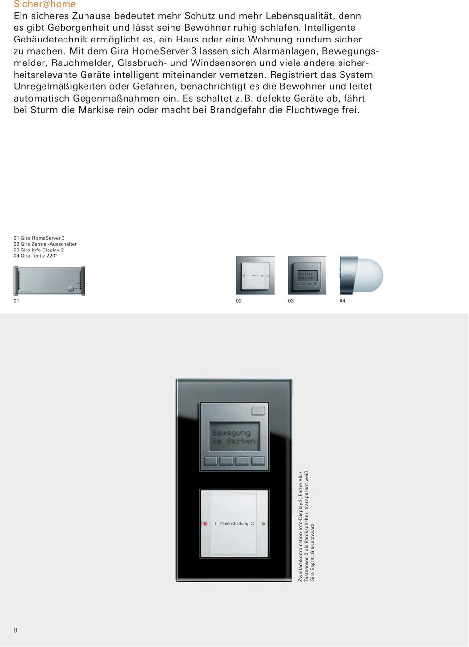 Mit dem Gira HomeServer 3 lassen sich Alarmanlagen, Bewegungsmelder, Rauchmelder, Glasbruch- und Windsensoren und viele andere sicherheitsrelevante Geräte intelligent miteinander vernetzen.