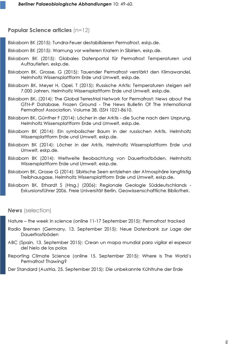 de. Biskaborn BK, Meyer H, Opel, T (2015): Russische Arktis: Temperaturen steigen seit 7.000 Jahren, Helmholtz Wissensplattform Erde und Umwelt, eskp.de. Biskaborn BK, (2014): The Global Terrestrial Network for Permafrost: News about the GTN-P Database.