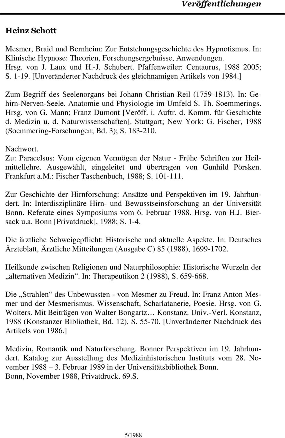 In: Gehirn-Nerven-Seele. Anatomie und Physiologie im Umfeld S. Th. Soemmerings. Hrsg. von G. Mann; Franz Dumont [Veröff. i. Auftr. d. Komm. für Geschichte d. Medizin u. d. Naturwissenschaften].