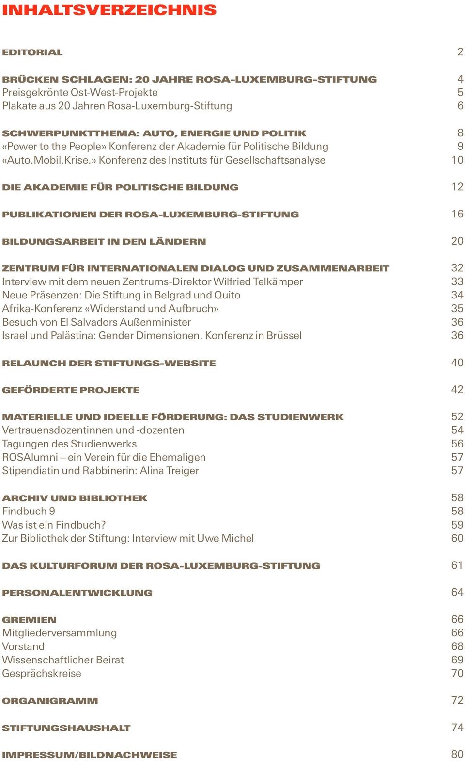 » Konferenz des Instituts für Gesellschaftsanalyse 10 Die Akademie für Politische Bildung 12 Publikationen der Rosa-Luxemburg-Stiftung 16 Bildungsarbeit in den Ländern 20 Zentrum für Internationalen