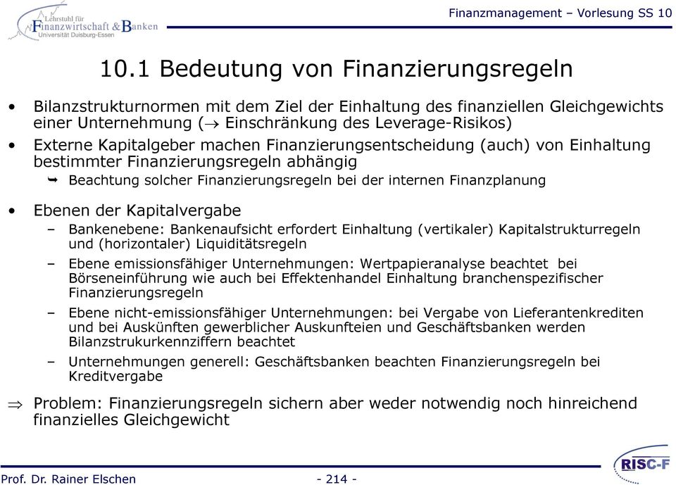 Bankenebene: Bankenaufsicht erfordert Einhaltung (vertikaler) Kapitalstrukturregeln und (horizontaler) Liquiditätsregeln Ebene emissionsfähiger Unternehmungen: Wertpapieranalyse beachtet bei