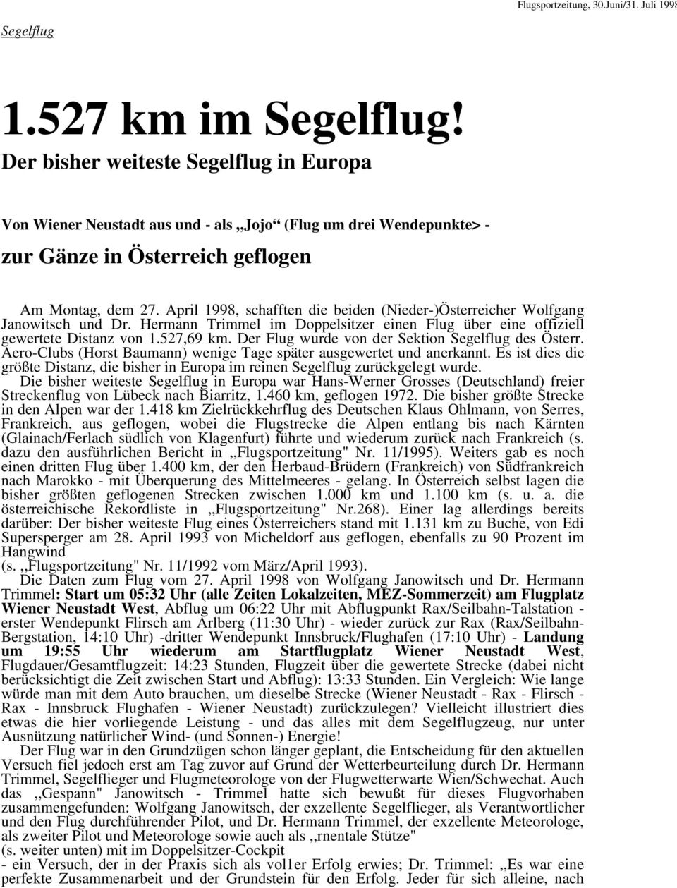 April 1998, schafften die beiden (Nieder-)Österreicher Wolfgang Janowitsch und Dr. Hermann Trimmel im Doppelsitzer einen Flug über eine offiziell gewertete Distanz von 1.527,69 km.