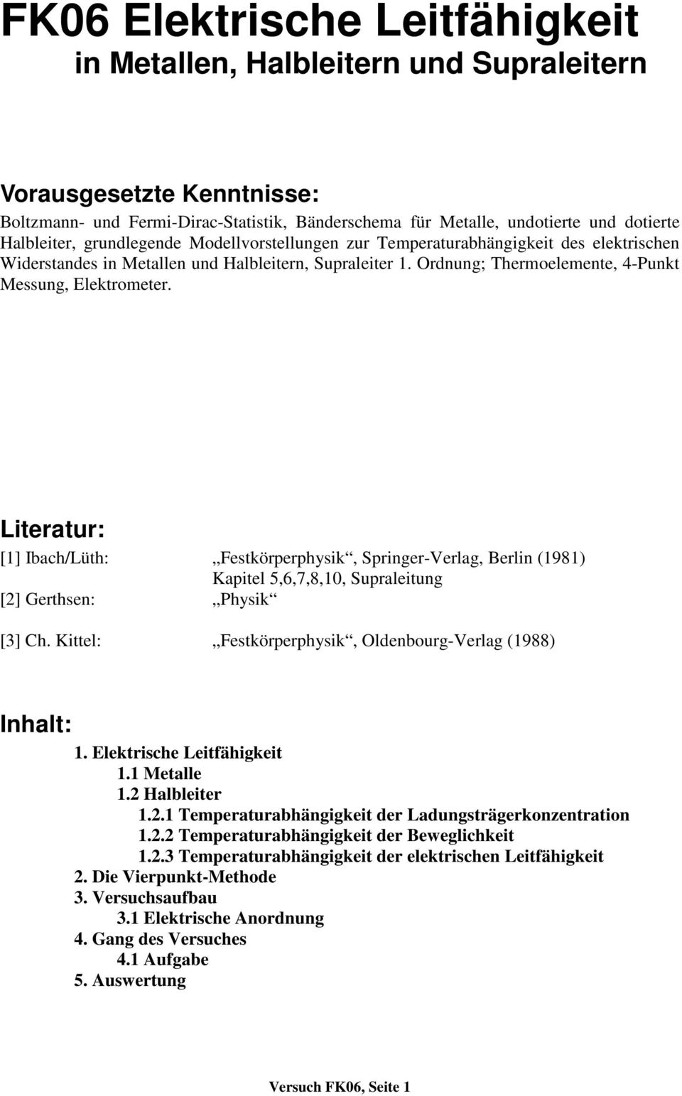 Literatur: [1] Ibach/Lüth: Festkörperphysik, Springer-Verlag, Berlin (1981) Kapitel 5,6,7,8,10, Supraleitung [2] Gerthsen: Physik [3] Ch. Kittel: Festkörperphysik, Oldenbourg-Verlag (1988) Inhalt: 1.