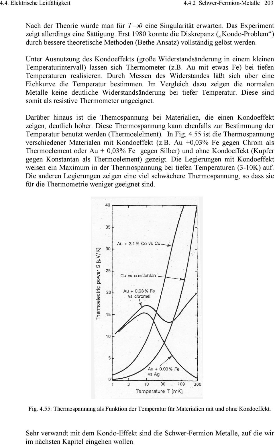 Unter Ausnutzung des Kondoeffekts (große Widerstandsänderung in einem kleinen Temperaturintervall) lassen sich Thermometer (z.b. Au mit etwas Fe) bei tiefen Temperaturen realisieren.