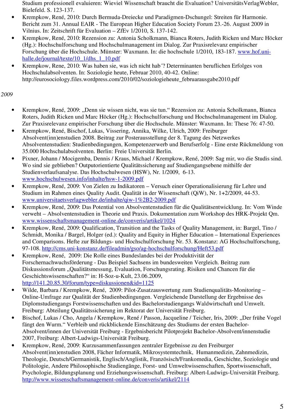 In: Zeitschrift für Evaluation ZfEv 1/2010, S. 137-142. Krempkow, René, 2010: Rezension zu: Antonia Scholkmann, Bianca Roters, Judith Ricken und Marc Höcker (Hg.