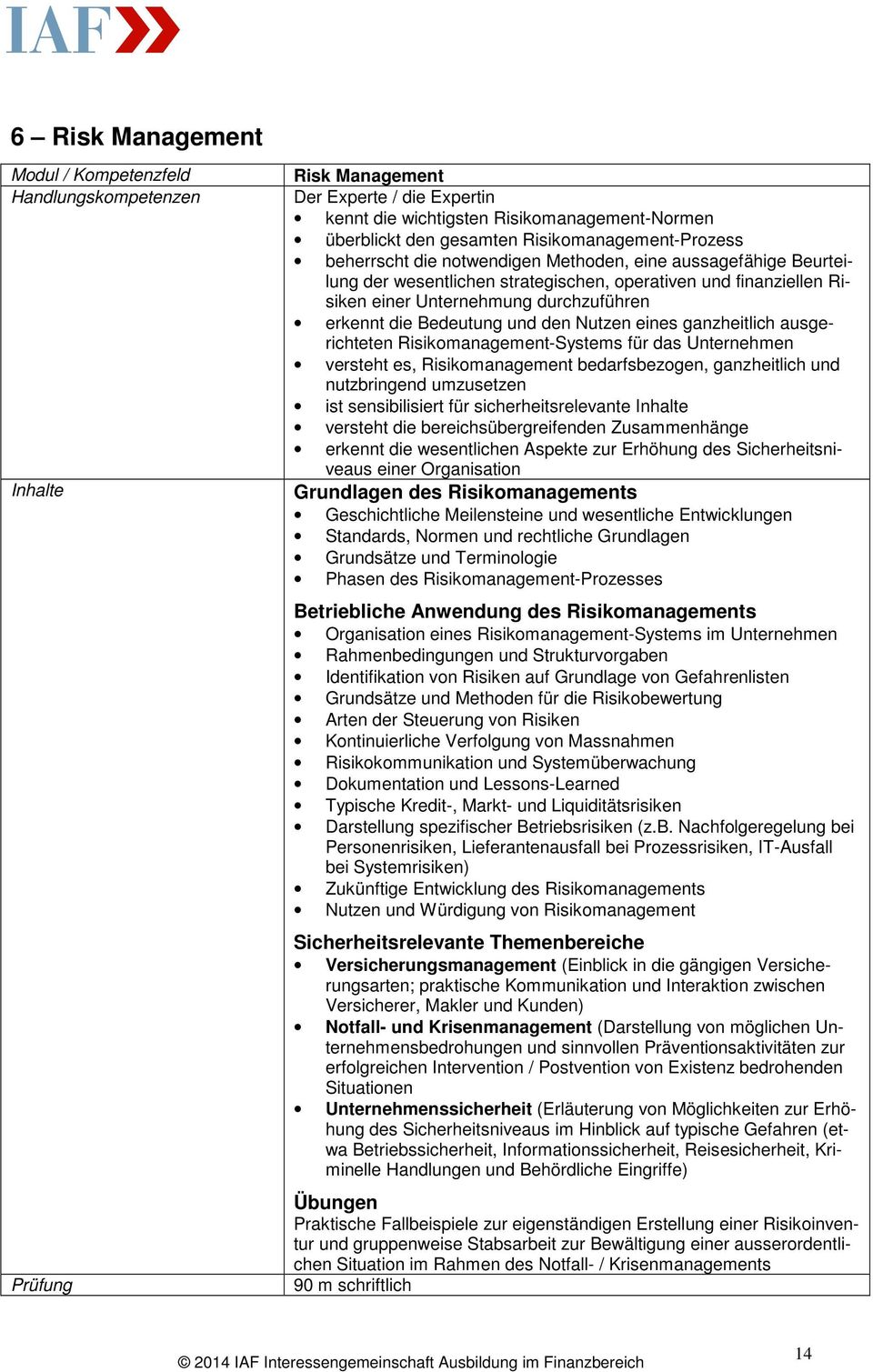 erkennt die Bedeutung und den Nutzen eines ganzheitlich ausgerichteten Risikomanagement-Systems für das Unternehmen versteht es, Risikomanagement bedarfsbezogen, ganzheitlich und nutzbringend