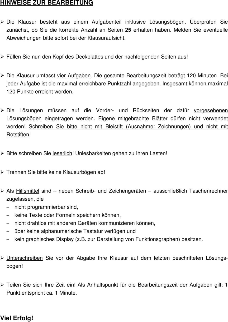 Die gesamte Bearbeitungszeit beträgt 120 Minuten. Bei jeder Aufgabe ist die maximal erreichbare Punktzahl angegeben. Insgesamt können maximal 120 Punkte erreicht werden.