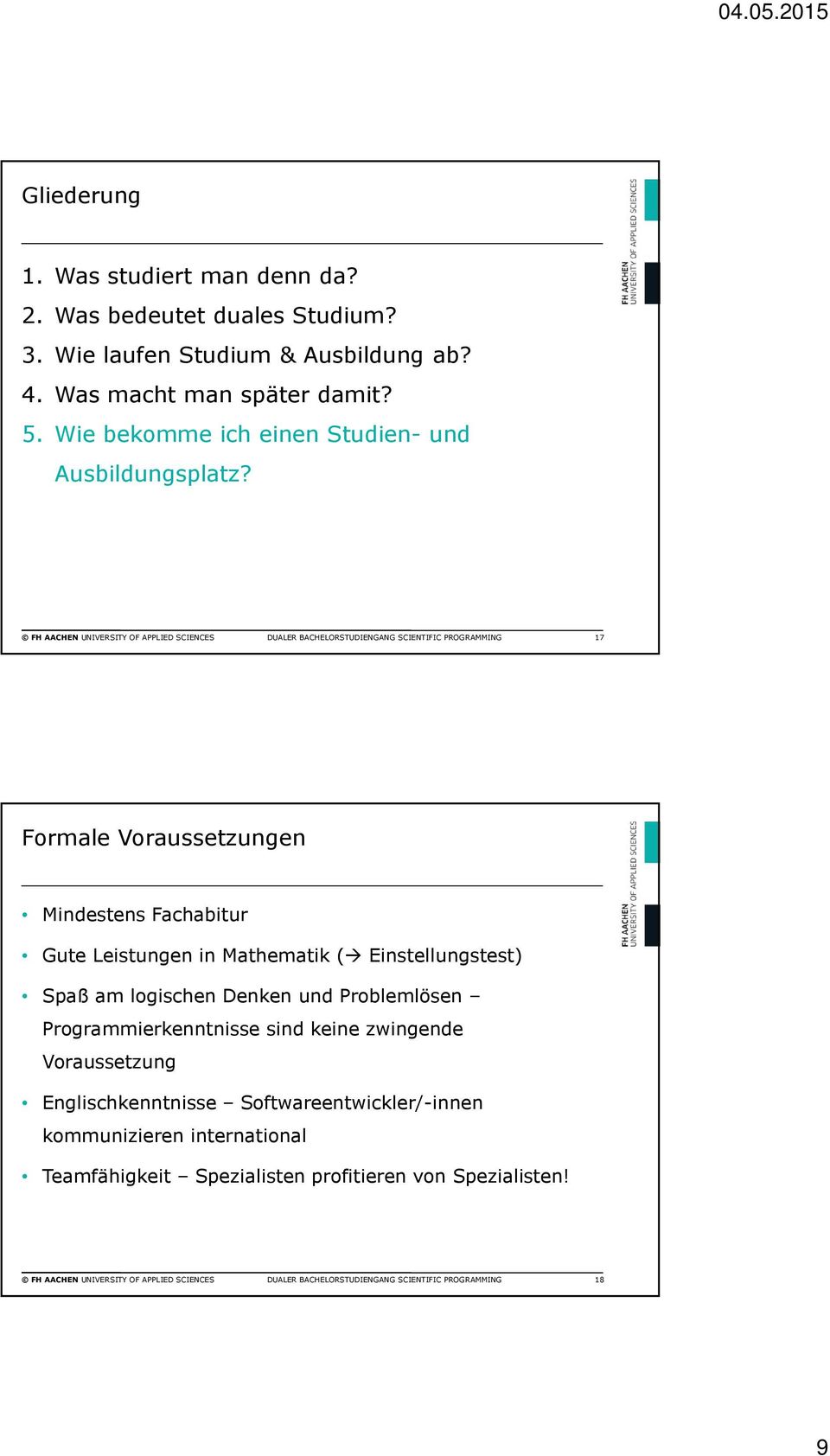 FH AACHEN UNIVERSITY OF APPLIED SCIENCES DUALER BACHELORSTUDIENGANG SCIENTIFIC PROGRAMMING 17 Formale Voraussetzungen Mindestens Fachabitur Gute Leistungen in Mathematik (