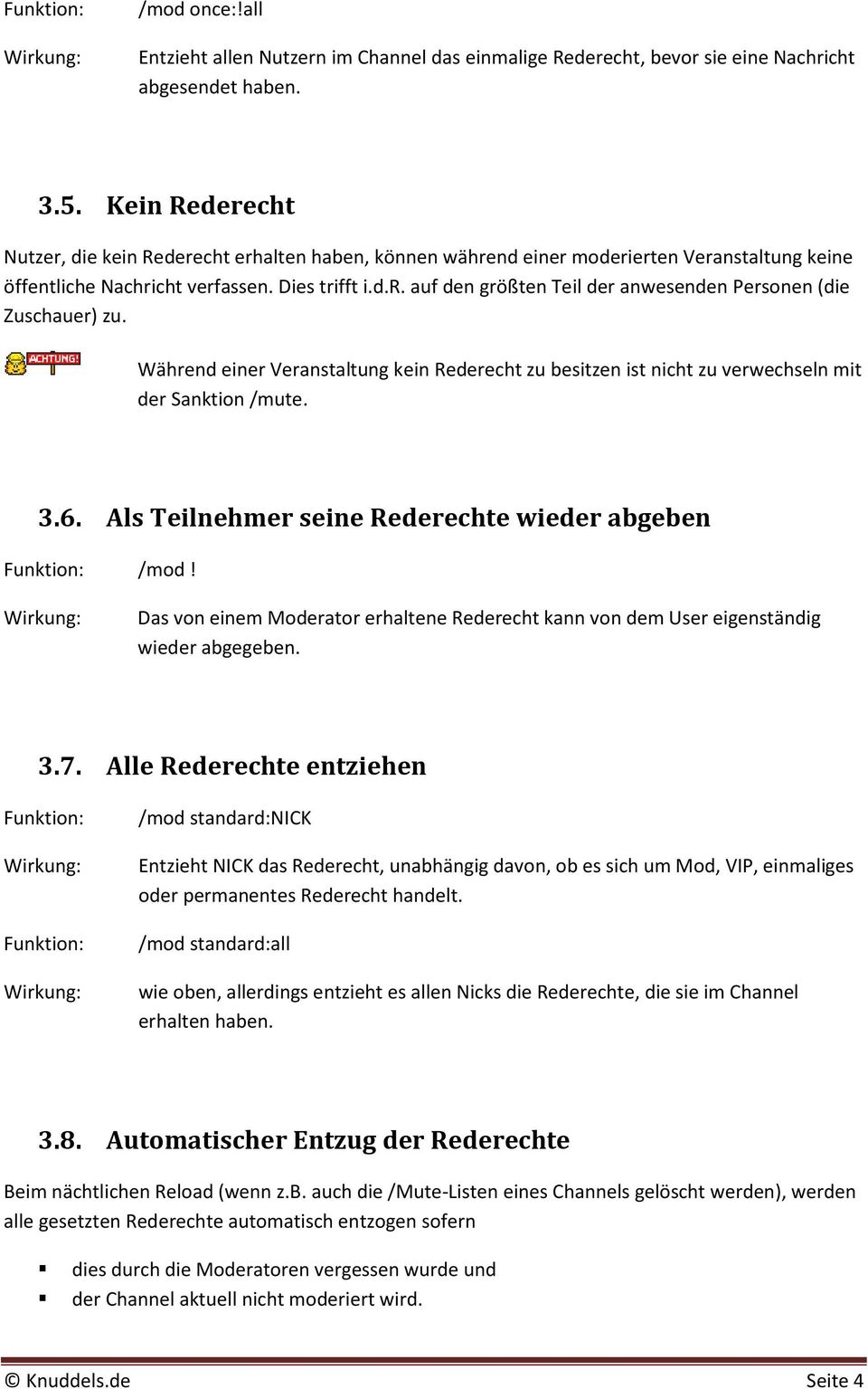 Während einer Veranstaltung kein Rederecht zu besitzen ist nicht zu verwechseln mit der Sanktion /mute. 3.6. Als Teilnehmer seine Rederechte wieder abgeben /mod!