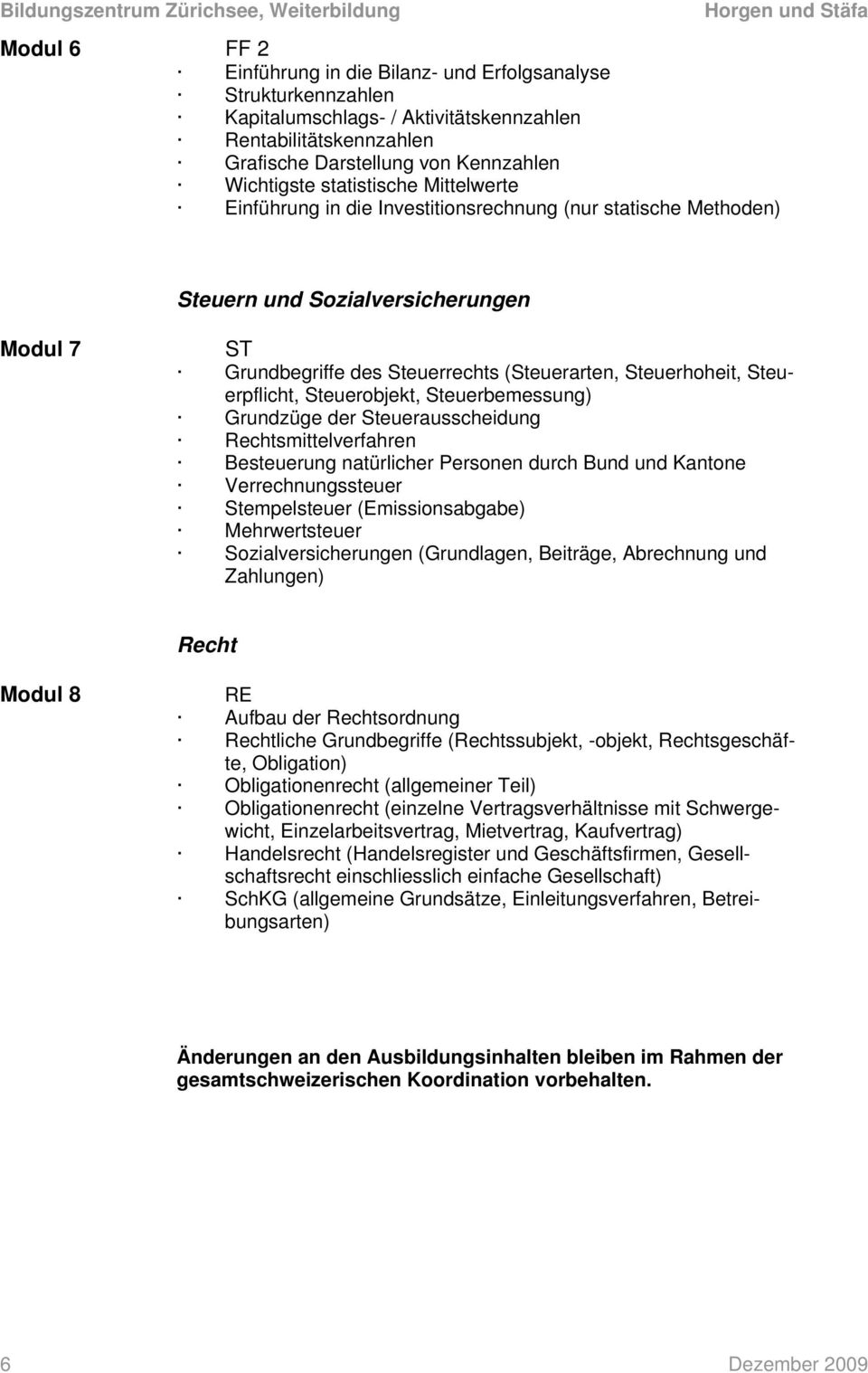 Steuerpflicht, Steuerobjekt, Steuerbemessung) Grundzüge der Steuerausscheidung Rechtsmittelverfahren Besteuerung natürlicher Personen durch Bund und Kantone Verrechnungssteuer Stempelsteuer