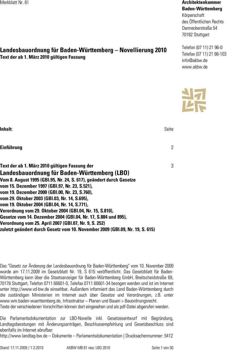 de www.akbw.de Inhalt: Seite Einführung 2 Text der ab 1. März 2010 gültigen Fassung der 3 Landesbauordnung für (LBO) Vom 8. August 1995 (GBl.95, Nr. 24, S. 617), geändert durch Gesetze vom 15.