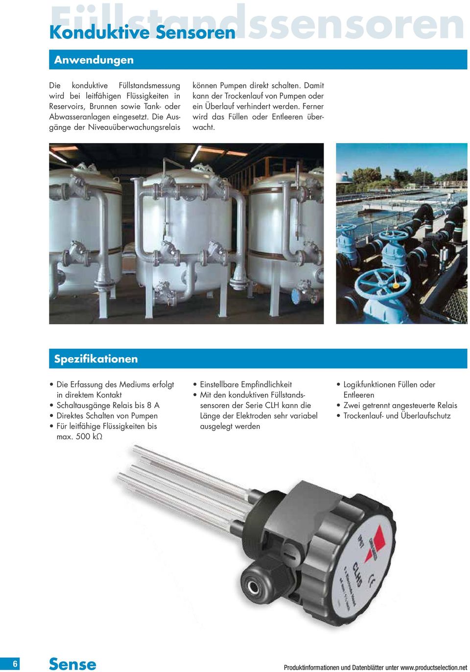 Spezifikationen Die Erfassung des Mediums erfolgt in direktem Kontakt Schaltausgänge Relais bis 8 A Direktes Schalten von Pumpen Für leitfähige Flüssigkeiten bis max.